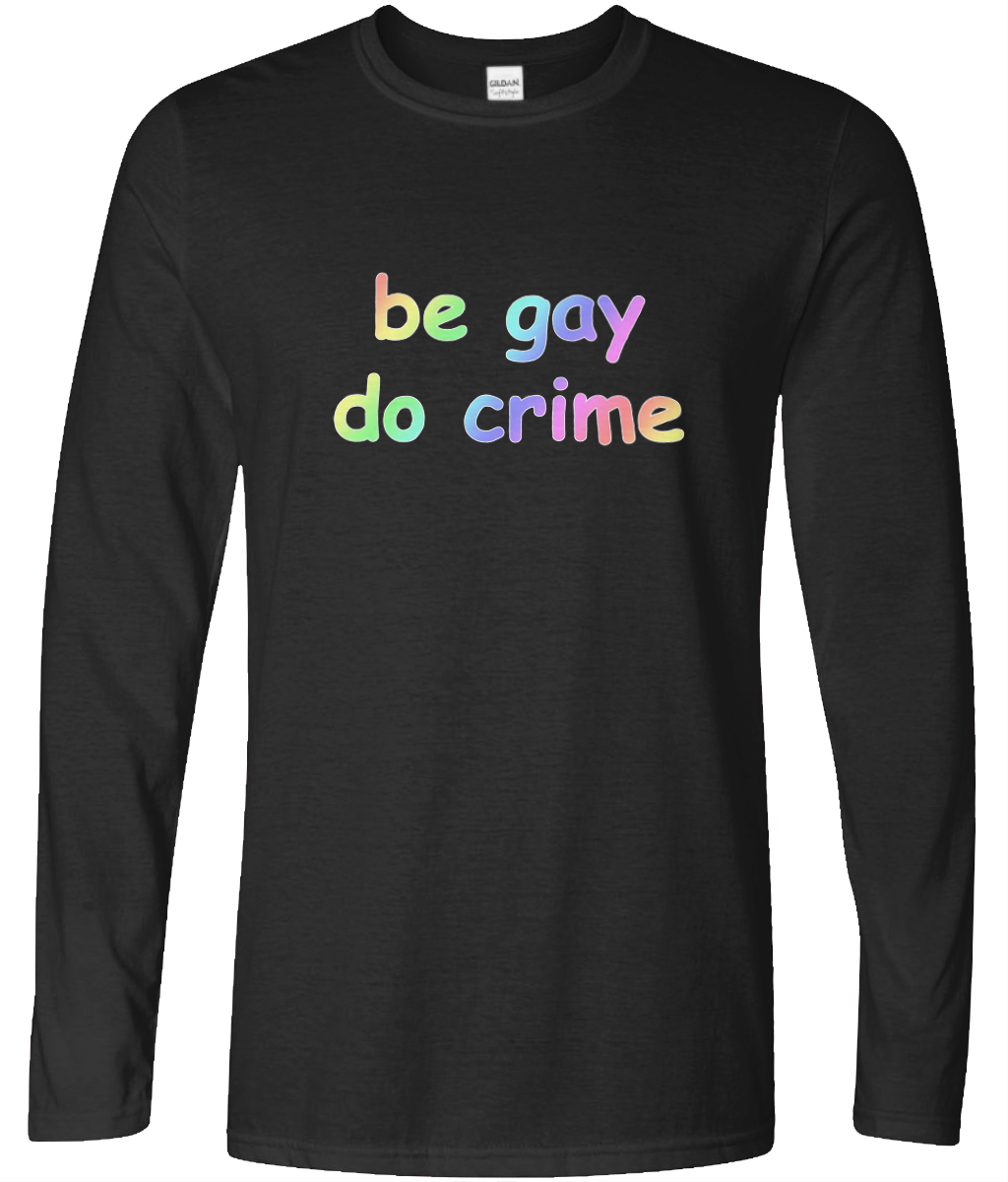 Be Gay Do Crime Long Sleeve Text Tee