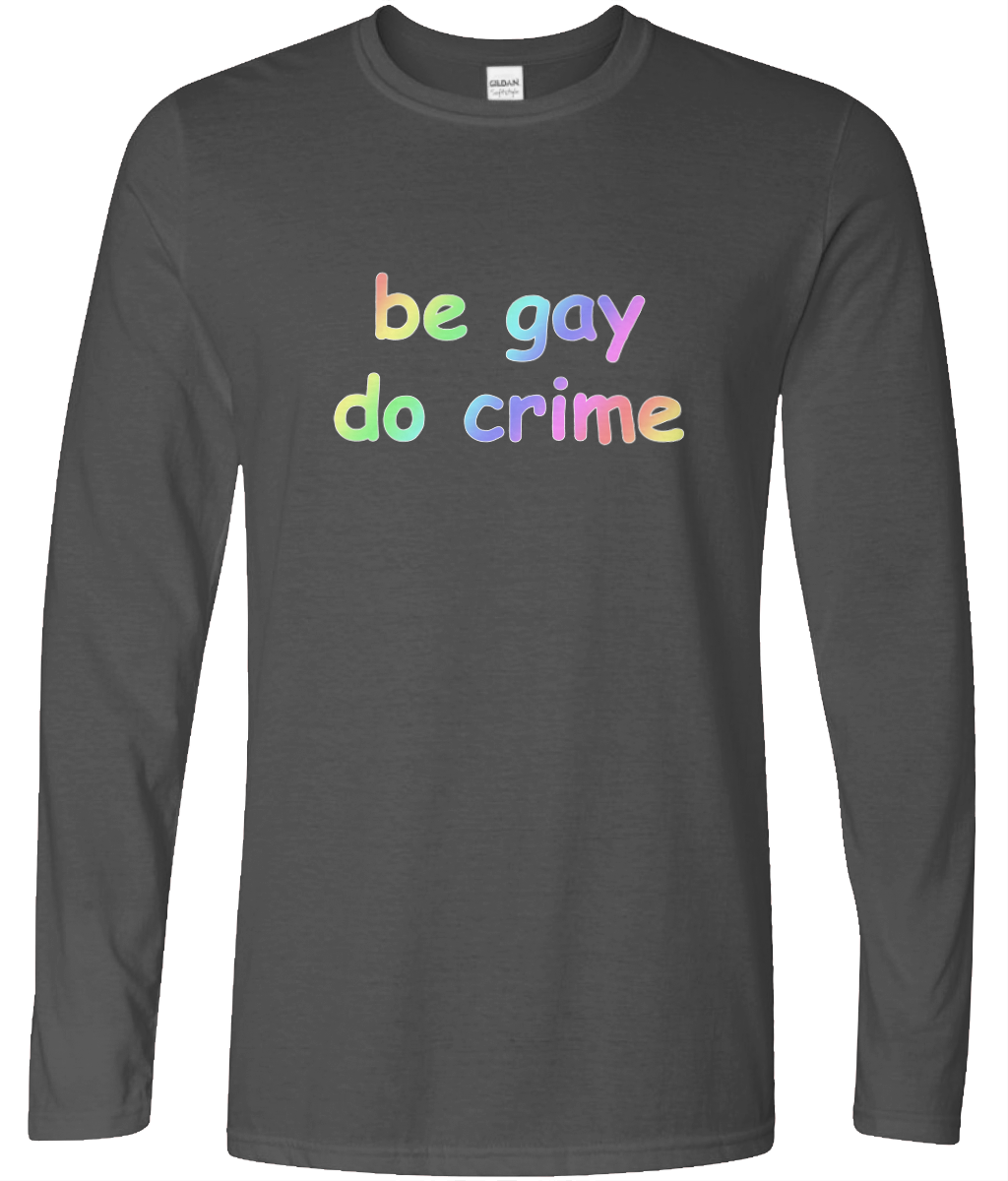 Be Gay Do Crime Long Sleeve Text Tee