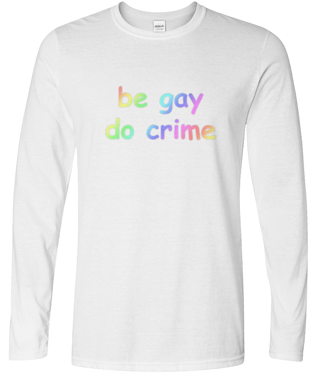 Be Gay Do Crime Long Sleeve Text Tee