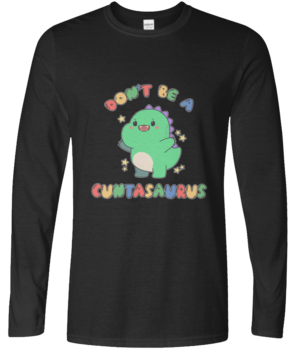 Don't Be A Cuntasaurus Long Sleeve Graphic Tee