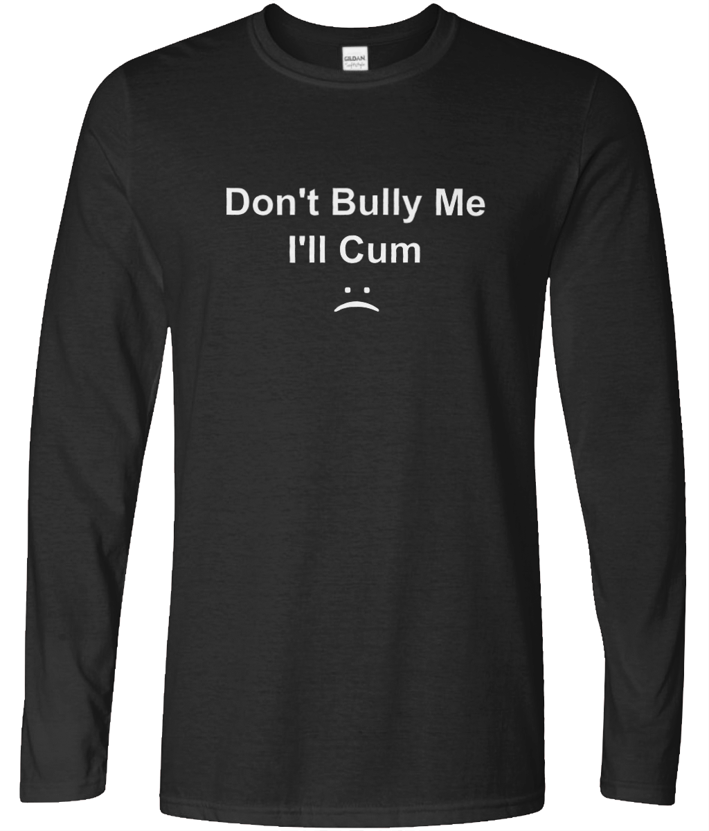 Don't Bully Me I'll Cum Long Sleeve Text Tee