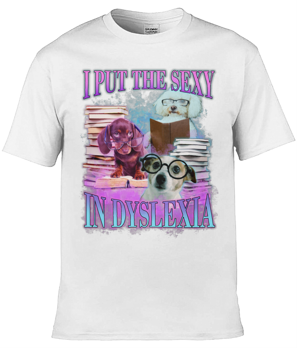 I Put The Sexy In Dyslexia Graphic Tee