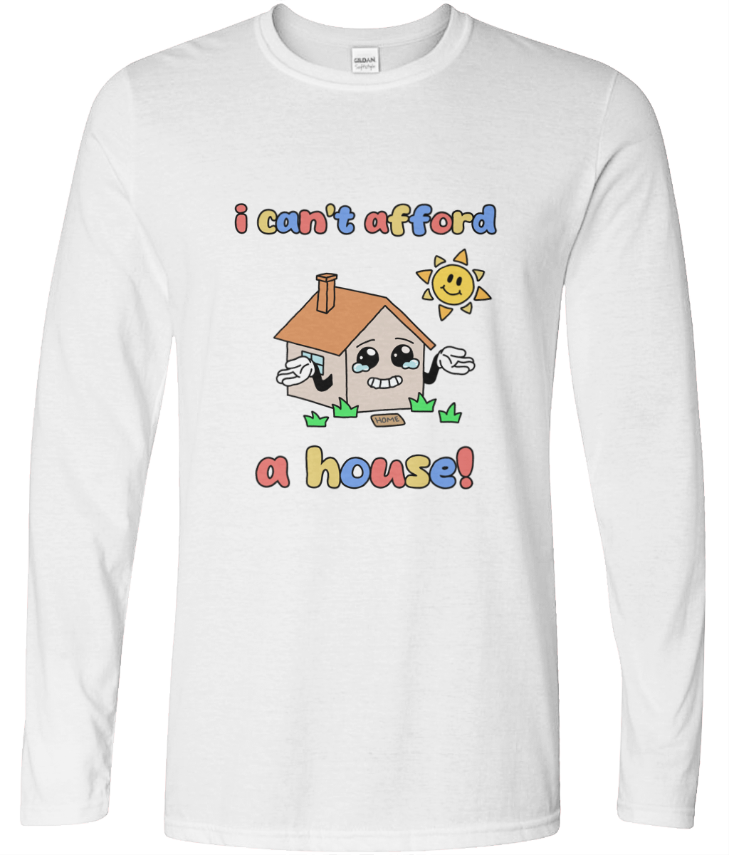 I Can't Afford A House Long Sleeve Graphic Tee