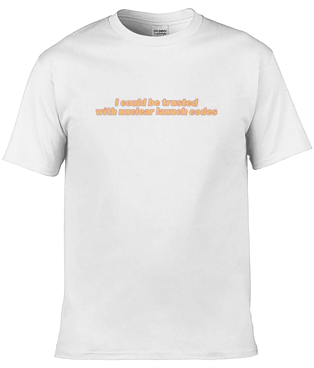 I Can Be Trusted With Nuclear Launch Codes Text Tee