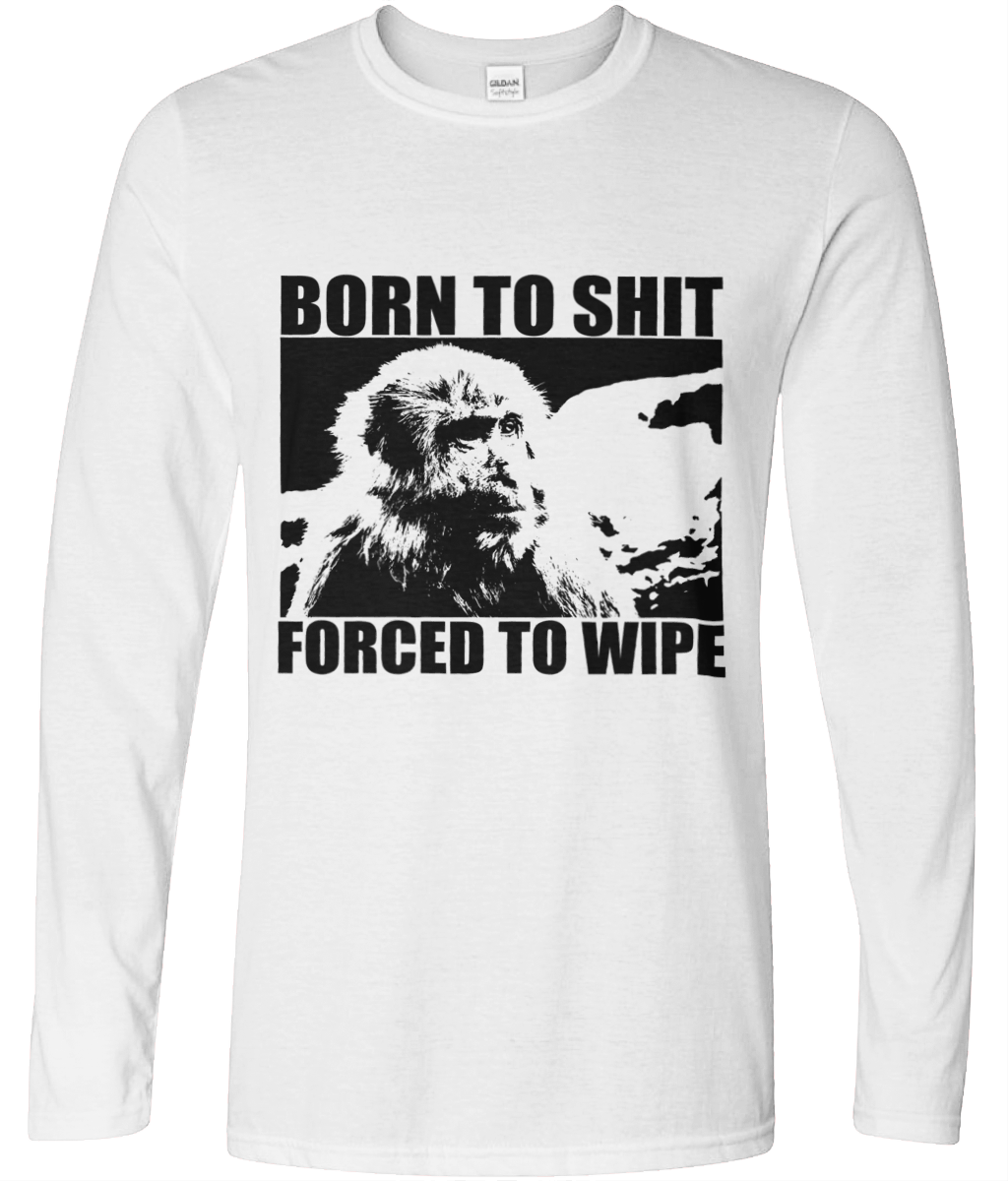 Born to Shit, Forced to Wipe Long Sleeve Graphic Tee