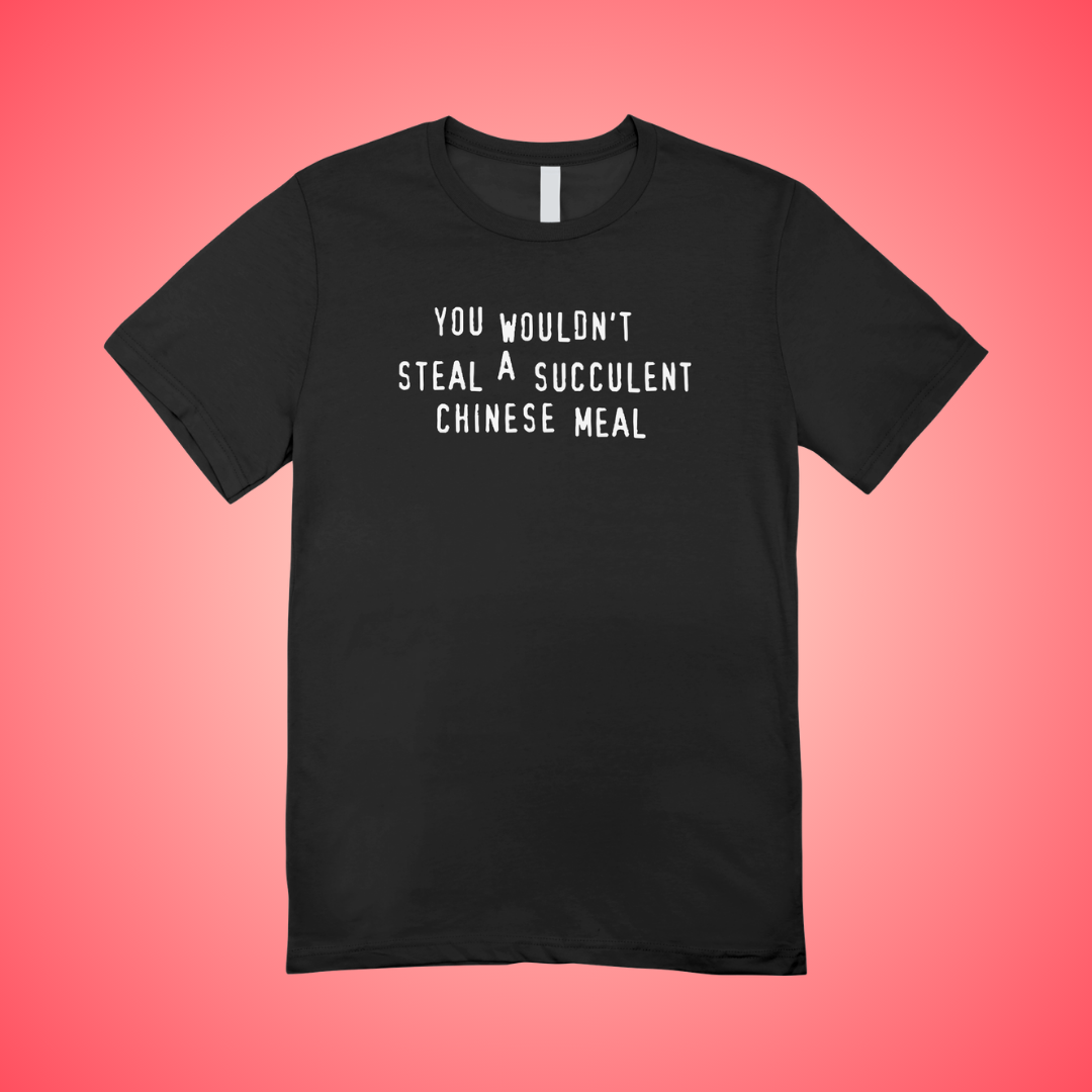 you wouldn't steal a succulent chinese meal Chinese Meal Text Tee – Obscene A-Tee
