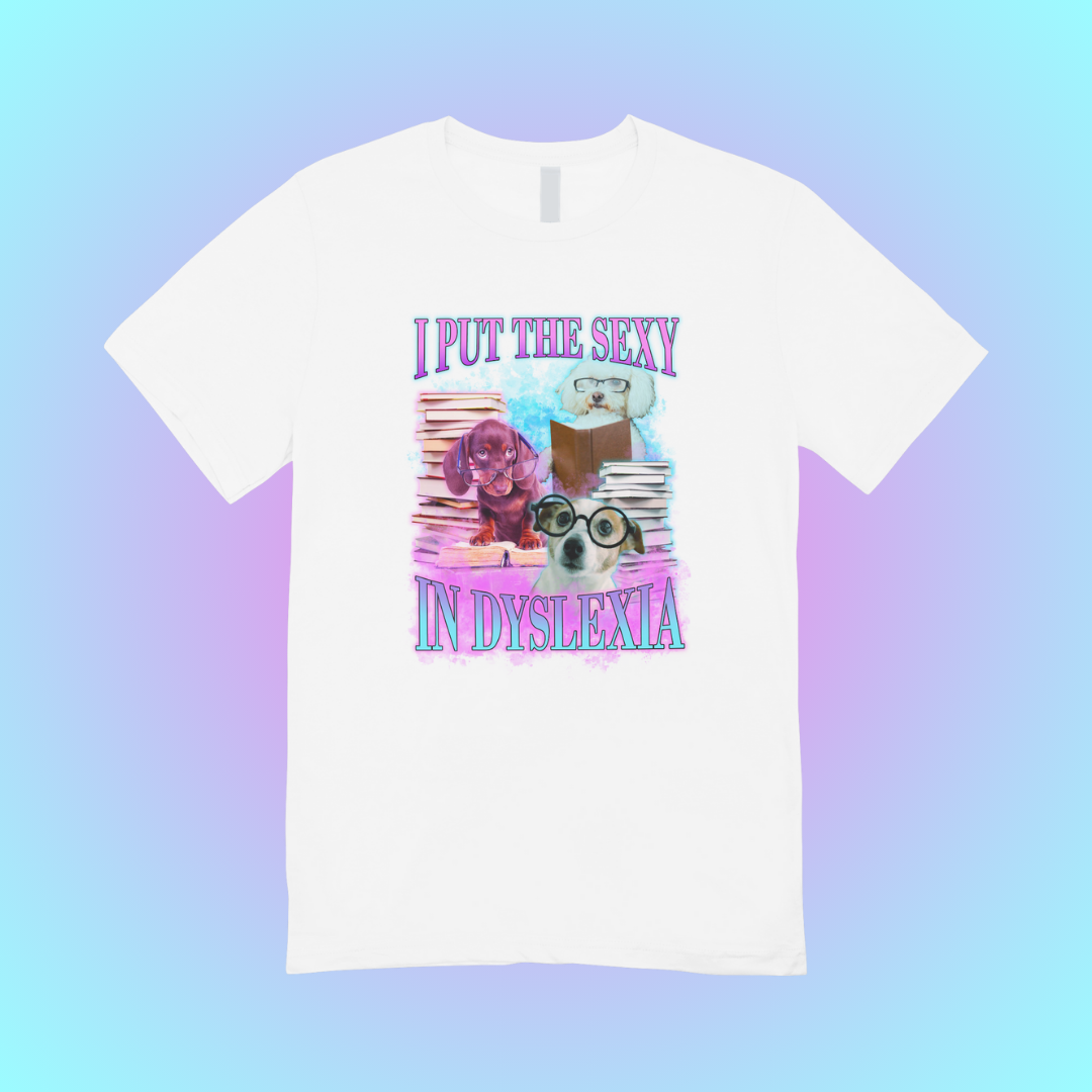 I Put The Sexy In Dyslexia Graphic Tee