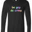 Be Gay Do Crime Long Sleeve Text Tee