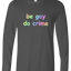 Be Gay Do Crime Long Sleeve Text Tee
