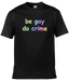 Be Gay Do Crime Text Tee