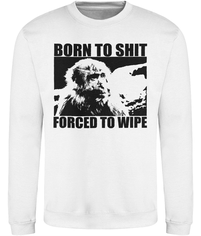 Born to Shit, Forced to Wipe Graphic Sweatshirt