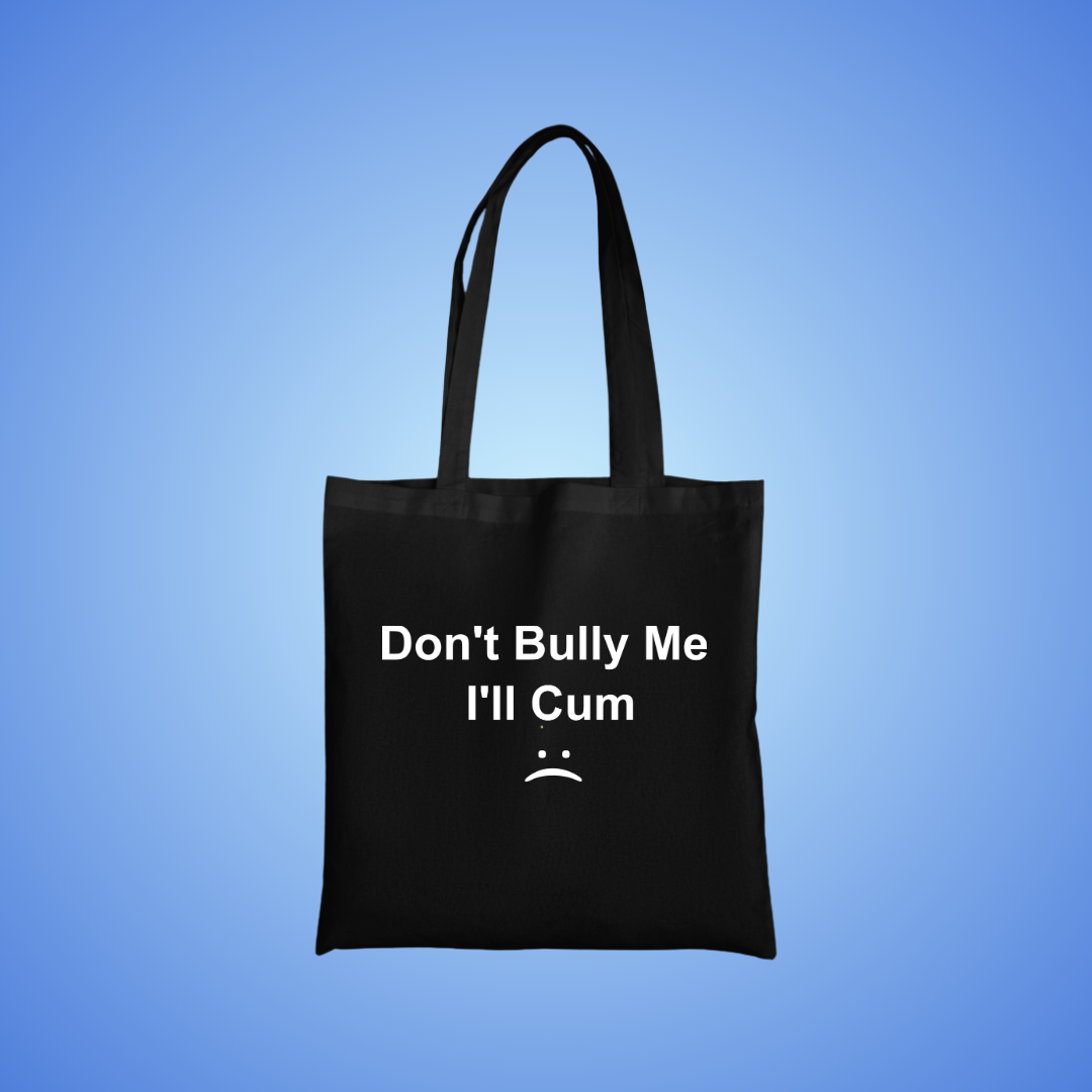 Don't Bully Me, I'll Cum Text Tote Bag