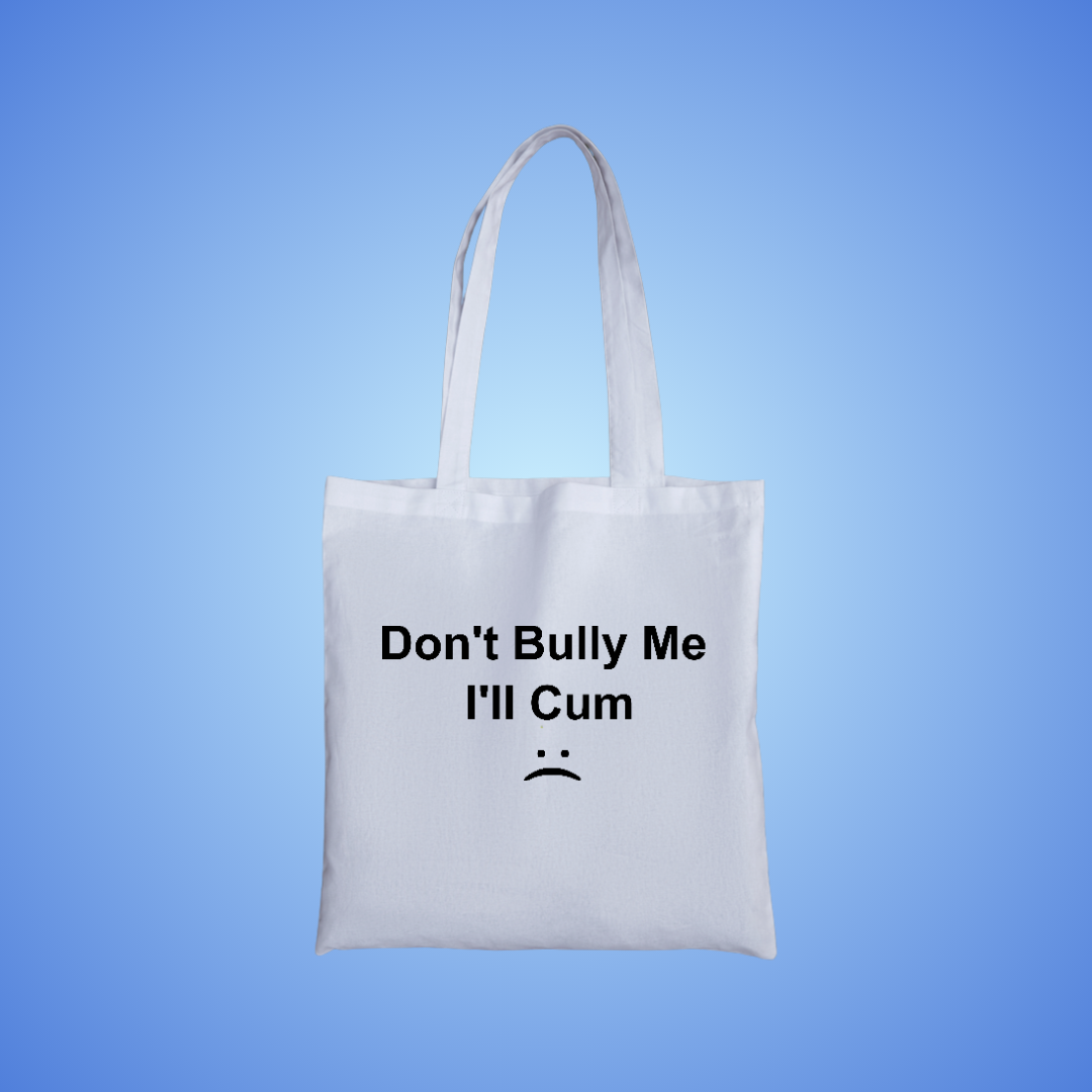 Don't Bully Me, I'll Cum Text Tote Bag
