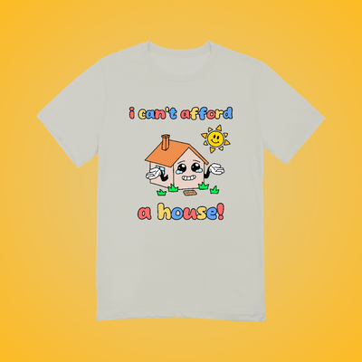 I Can't Afford A House Graphic Tee
