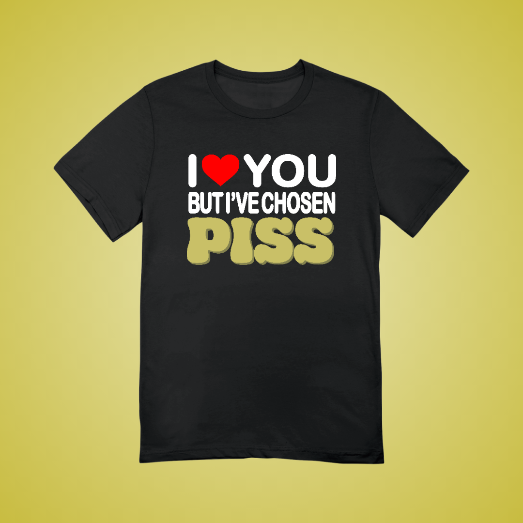 I Have Chosen Piss Text Tee