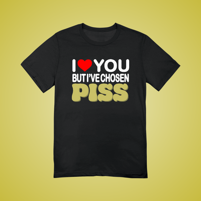 I Have Chosen Piss Text Tee