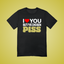 I Have Chosen Piss Text Tee