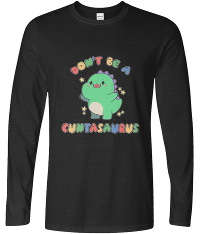 Don't Be A Cuntasaurus Long Sleeve Graphic Tee