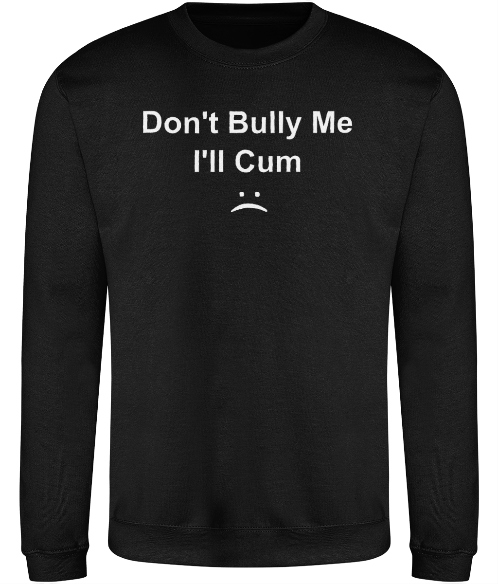 Don't Bully Me I'll Cum Graphic Sweatshirt