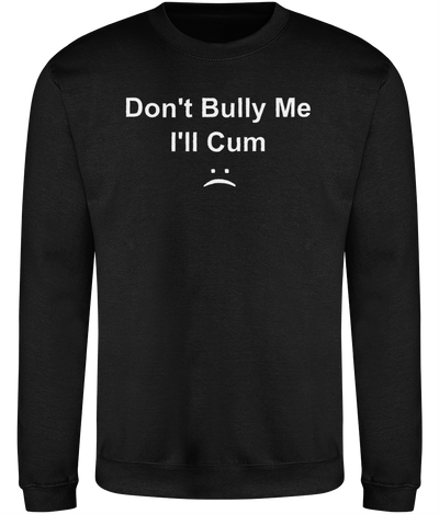 Don't Bully Me I'll Cum Graphic Sweatshirt