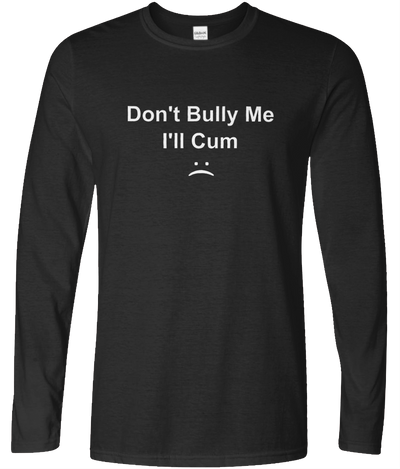 Don't Bully Me I'll Cum Graphic Long Sleeve Tee