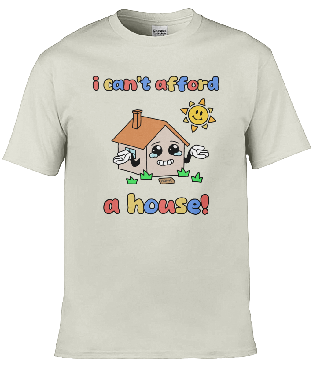 I Can't Afford A House Graphic Tee