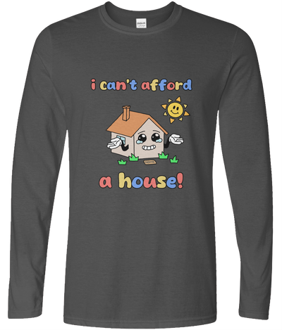I Can't Afford A House Long Sleeve Graphic Tee