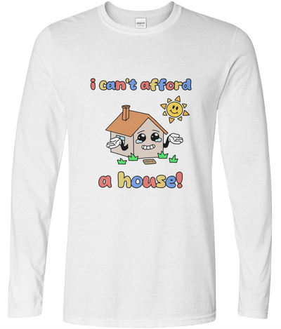 I Can't Afford A House Long Sleeve Graphic Tee