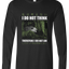 I Do Not Think Long Sleeve Graphic Tee