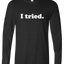 I Tried Long Sleeve Text Tee