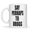 Say Perhaps To Drugs Graphic Mug