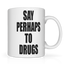 Say Perhaps To Drugs Graphic Mug