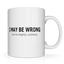 I May Be Wrong But Graphic Mug