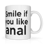 Smile If You Like Anal Graphic Mug