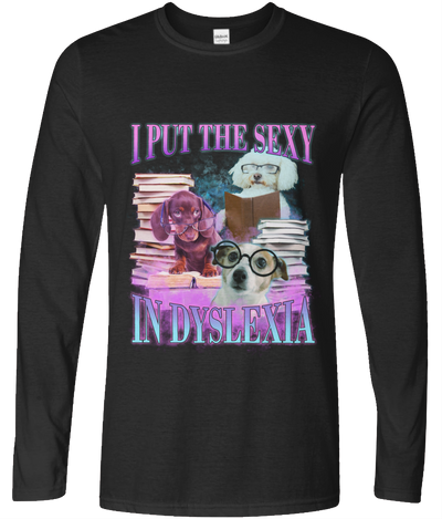 I Put The Sexy In Dyslexia Long Sleeve Graphic Tee
