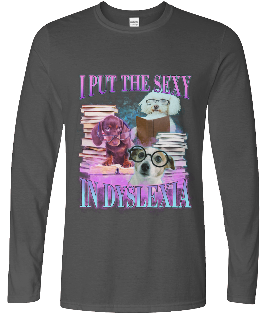I Put The Sexy In Dyslexia Long Sleeve Graphic Tee