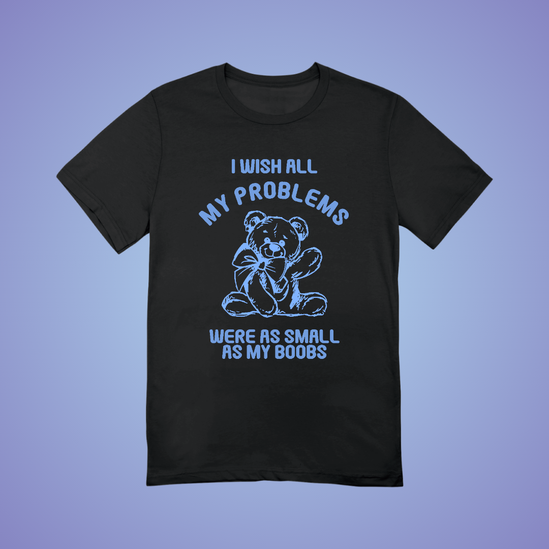 I Wish My Problems Were Small Graphic Tee