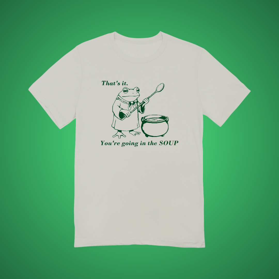 You're going in the Soup Graphic Tee