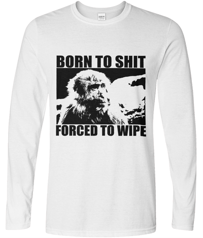 Born to Shit, Forced to Wipe Graphic Long Sleeve Tee