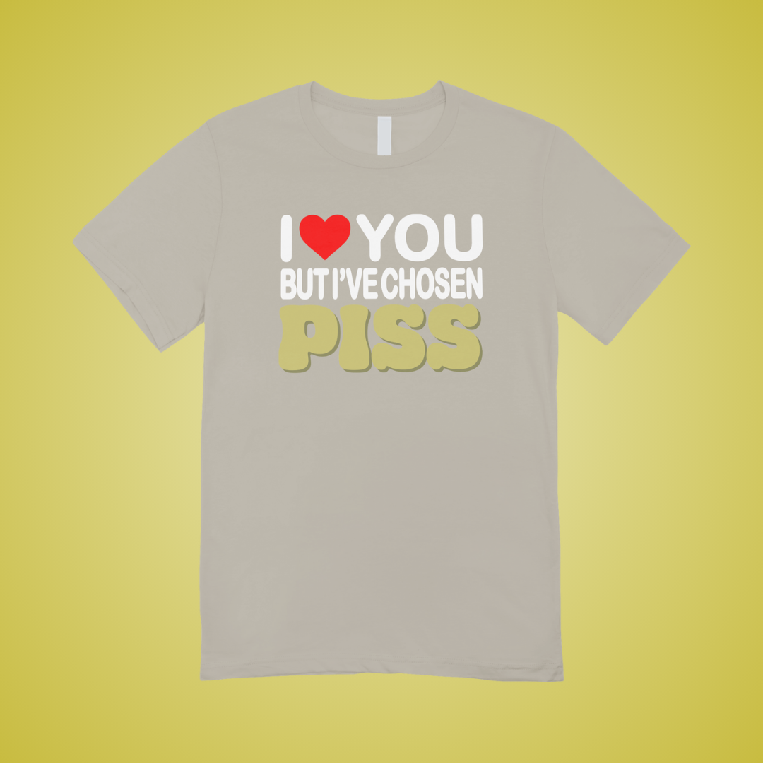 I Have Chosen Piss Text Tee