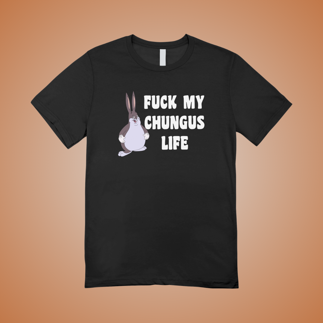 F*ck My Chungus Life Graphic Tee