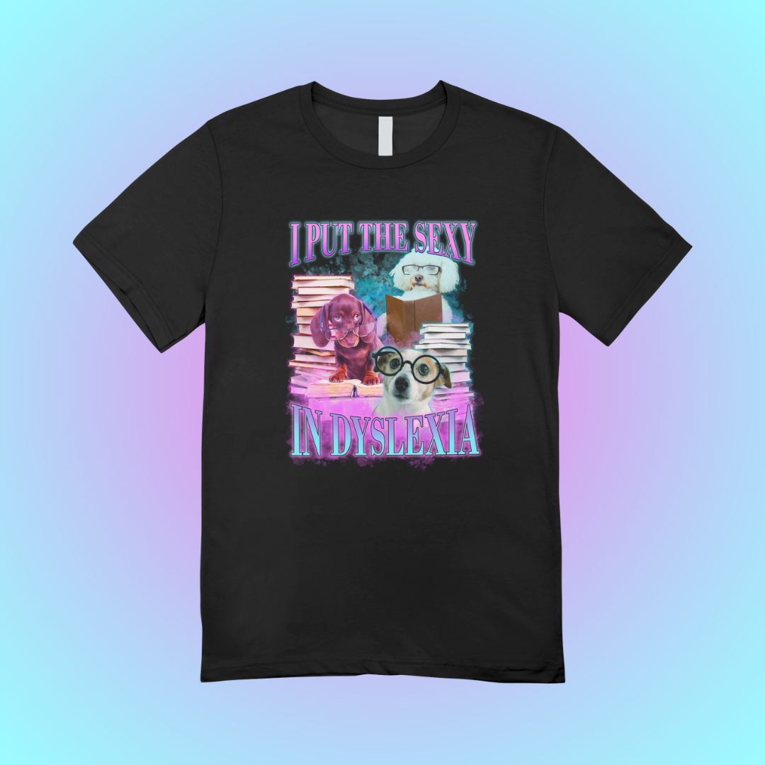 I Put The Sexy In Dyslexia Graphic Tee