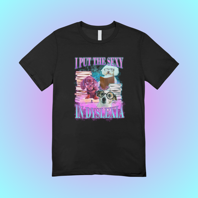 I Put The Sexy In Dyslexia Graphic Tee