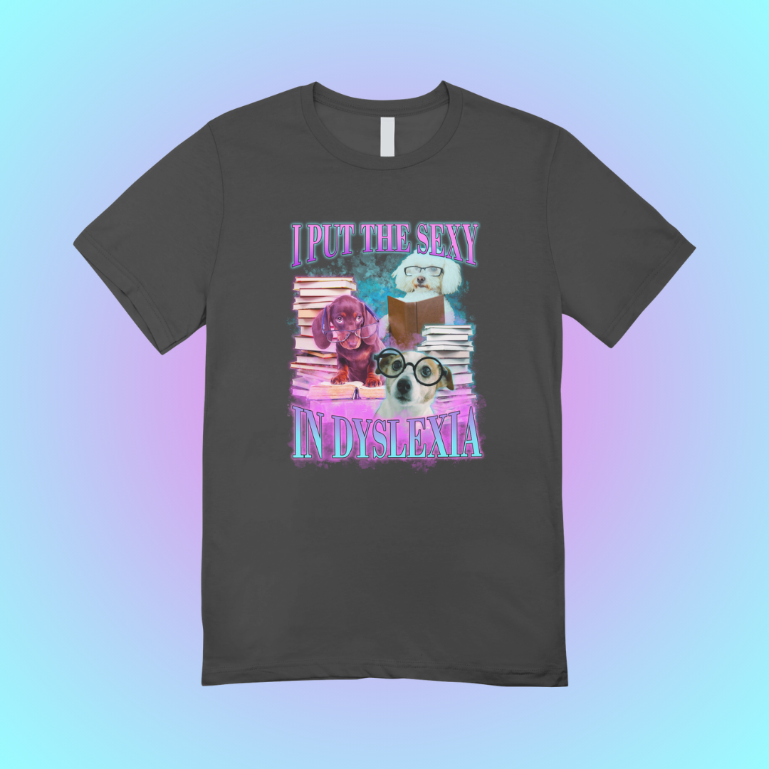 I Put The Sexy In Dyslexia Graphic Tee