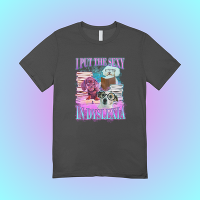 I Put The Sexy In Dyslexia Graphic Tee