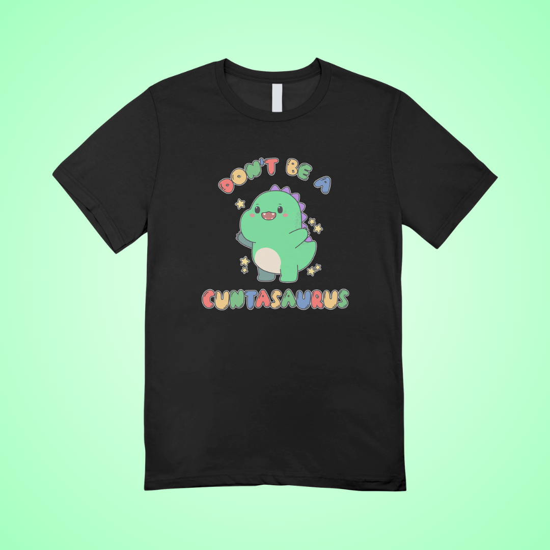 Don't Be A Cuntasaurus Graphic Tee