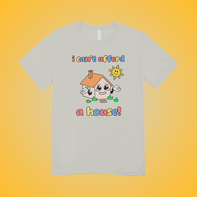 I Can't Afford A House Graphic Tee
