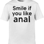 Smile if you like Anal Graphic Tee